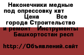 Наконечники медные под опрессовку квт185-16-21 › Цена ­ 90 - Все города Строительство и ремонт » Инструменты   . Башкортостан респ.